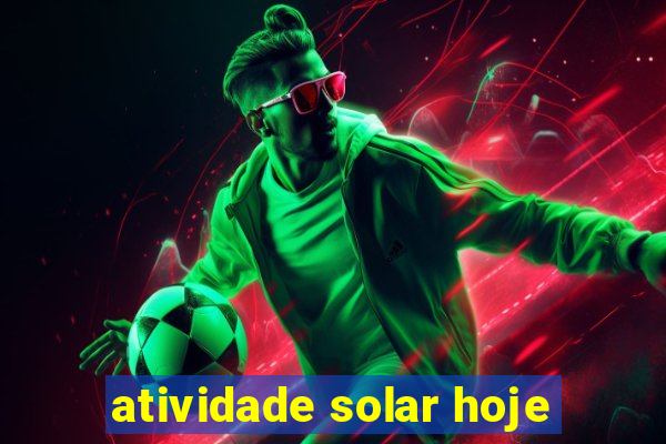 atividade solar hoje